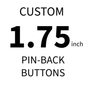 CUSTOM 1.75 inch Pin-Back Buttons